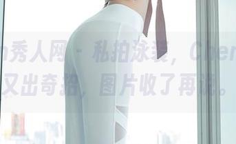 Xiuren秀人网 – 私拍泳装，Cheryl青树又出奇招，图片收了再说。